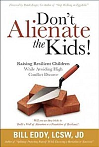 Dont Alienate the Kids! Raising Resilient Children While Avoiding High Conflict Divorce (Paperback)