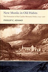 New Monks in Old Habits: The Formation of the Caulite Monastic Order, 1193-1267 (Hardcover)