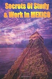 Secrets of Study & Work in Mexico: English Version 1 (Paperback)