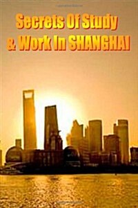 Secrets of Study & Work in Shanghai: English Version 1 (Paperback)