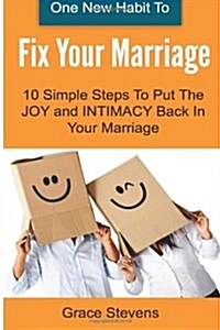 One New Habit to Fix Your Marriage: 10 Simple Steps to Put the Joy and Intimacy Back in Your Marriage (Paperback)