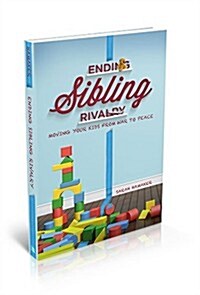 Ending Sibling Rivalry: Moving Your Kids from War to Peace (Paperback)
