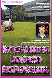 How to Get Commercial Lawn Care and Snow Plow Customers.: From the Gopher Lawn Care Business Forum & the Gopherhaul Lawn Care Business Show. (Paperback)