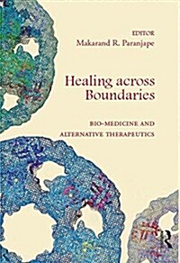 Healing Across Boundaries : Bio-Medicine and Alternative Therapeutics (Hardcover)