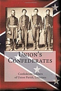 Unions Confederates: The Confederate Soldiers of Union Parish, Louisiana (Paperback)