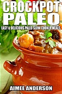 Crockpot Paleo: Easy & Delicious Paleo Slow Cooker Meals (Paperback)