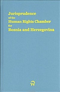 Jurisprudence of the Human Rights Chamber for Bosnia and Herzegovina Collection: Volume 1, the Cases 96/1-96/45 (Hardcover)