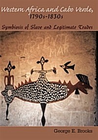 Western Africa and Cabo Verde, 1790s-1830s: Symbiosis of Slave and Legitimate Trades (Paperback)