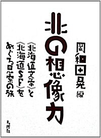 北の想像力 《北海道文學》と《北海道SF》をめぐる思索の旅 (單行本)