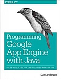 Programming Google App Engine with Java: Build & Run Scalable Java Applications on Googles Infrastructure (Paperback)