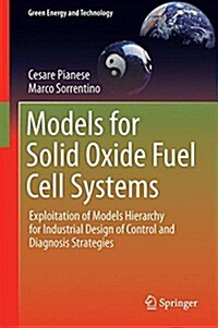 Models for Solid Oxide Fuel Cell Systems : Exploitation of Models Hierarchy for Industrial Design of Control and Diagnosis Strategies (Hardcover)