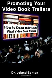 Promoting Your Video Book Trailers: How to Create and Promote Viral Video Book Trailers (Paperback)