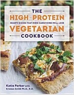 The High-Protein Vegetarian Cookbook: Hearty Dishes That Even Carnivores Will Love