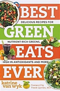 Best Green Eats Ever: Delicious Recipes for Nutrient-Rich Leafy Greens, High in Antioxidants and More (Paperback)