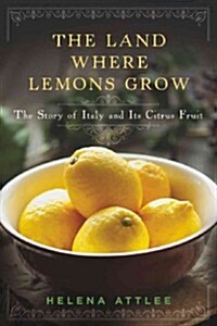 The Land Where Lemons Grow: The Story of Italy and Its Citrus Fruit (Hardcover)