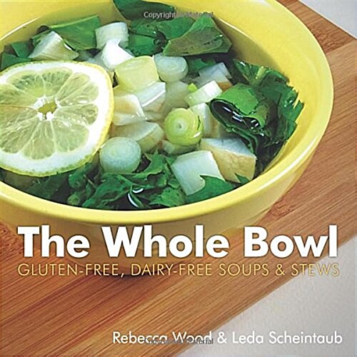 The Whole Bowl: Gluten-Free, Dairy-Free Soups & Stews (Paperback)