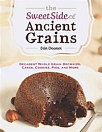 The Sweet Side of Ancient Grains: Decadent Whole Grain Brownies, Cakes, Cookies, Pies, and More (Paperback)