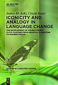 Iconicity and Analogy in Language Change: The Development of Double Object Clitic Clusters from Medieval Florentine to Modern Italian (Hardcover)