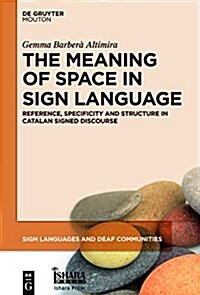 The Meaning of Space in Sign Language: Reference, Specificity and Structure in Catalan Sign Language Discourse (Hardcover)