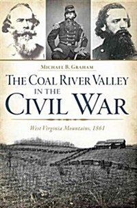 The Coal River Valley in the Civil War: West Virginia Mountains, 1861 (Paperback)