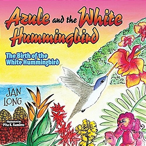 Azule and the White Hummingbird: The Birth of the White Hummingbird (Hardcover)