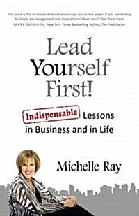 Lead Yourself First! – Indispensable Lessons in Business and in Life (Paperback)