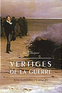 Vertiges de La Guerre: Byron, Les Philhellenes Et Le Mirage Grec (Paperback)