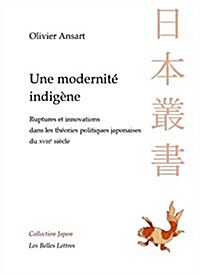 Une Modernite Indigene: Ruptures Et Innovations Dans Les Theories Politiques Japonaises Du Xviiie Siecle (Paperback)