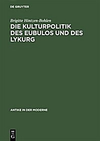 Die Kulturpolitik Des Eubulos Und Des Lykurg: Die Denkm?er- Und Bauprojekte in Athen Zwischen 355 Und 322 V. Chr. (Hardcover, Reprint 2014)