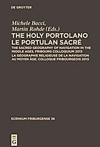 The Holy Portolano / Le Portulan Sacr? The Sacred Geography of Navigation in the Middle Ages. Fribourg Colloquium 2013 / La G?graphie Religieuse de (Hardcover)