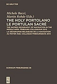 The Holy Portolano / Le Portulan Sacre: The Sacred Geography of Navigation in the Middle Ages. Fribourg Colloquium 2013 / La Geographie Religieuse de (Hardcover)