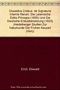 Oswaldus Crollius: de Signaturis Internis Rerum: Die Lateinische Editio Princeps (1609) Und Die Deutsche Erstubersetzung (1623) (Hardcover)