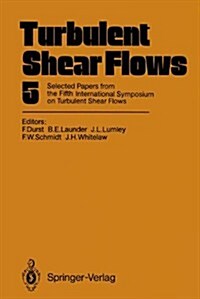 Turbulent Shear Flows 5: Selected Papers from the Fifth International Symposium on Turbulent Shear Flows, Cornell University, Ithaca NY, USA (Hardcover)