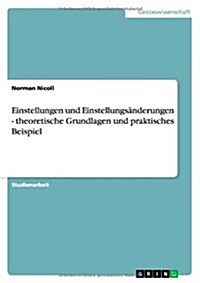 Einstellungen Und Einstellungsanderungen - Theoretische Grundlagen Und Praktisches Beispiel (Paperback)