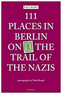 111 Places in Berlin - On the Trail of the Nazis (Paperback)