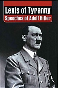 Lexis of Tyranny: Speeches of Adolf Hitler (Hardcover)