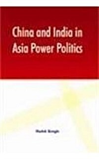 China and India in Asia Power Politics (Hardcover)