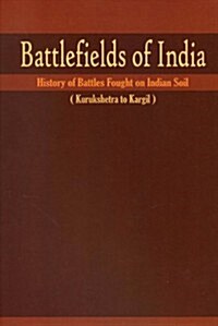 Battlefields of India: History of Battles Fought on Indian Soil (Kurukshetra to Kargil) (Hardcover)