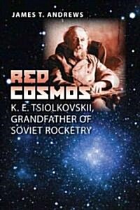 Red Cosmos: K. E. Tsiolkovskii, Grandfather of Soviet Rocketry (Hardcover)