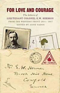 For Love and Courage: The Letters of Lieutenant Colonel E.W. Hermon from the Western Front 1914-1917 (Paperback)