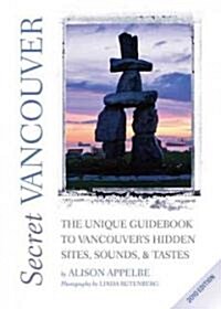 Secret Vancouver: The Unique Guidebook to Vancouvers Hidden Sites, Sounds, & Tastes (Paperback, 2010, Revised)