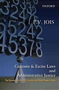 Customs and Excise Laws and Administrative Justice the Dynamics of Indirect Taxation and State Power in India (Hardcover)
