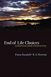 End of Life Choices : Consensus and Controversy (Paperback)