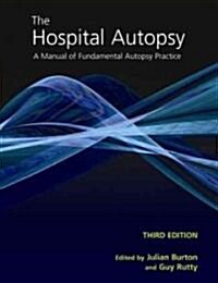 The Hospital Autopsy : A Manual of Fundamental Autopsy Practice, Third Edition (Hardcover, 3 ed)
