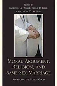 Moral Argument, Religion, and Same-Sex Marriage: Advancing the Public Good (Hardcover)