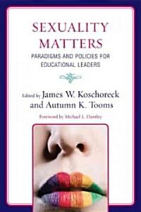 Sexuality Matters: Paradigms and Policies for Educational Leaders (Hardcover)