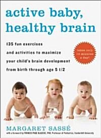 Active Baby, Healthy Brain: 135 Fun Exercises and Activities to Maximize Your Childs Brain Development from Birth Through Age 5 1/2 (Paperback)