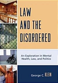 Law and the Disordered: An Explanation in Mental Health, Law, and Politics (Hardcover)