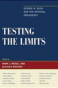 Testing the Limits: George W. Bush and the Imperial Presidency (Hardcover)
