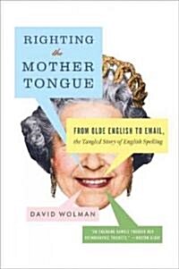 Righting the Mother Tongue: From Olde English to Email, the Tangled Story of English Spelling (Paperback)